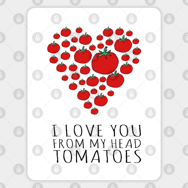 I LOVE YOU FROM MY HEAD TOMATOES Magnet by wanungara